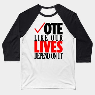 Vote Like Our Lives Depend On It | Go Vote T-Shirt | Gift for Voters | Election | Voting | First Time Voters | Politics | Unisex - Men & Women's Tee Baseball T-Shirt